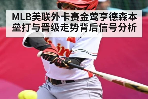 MLB美联外卡赛金莺亨德森本垒打与晋级走势背后信号分析